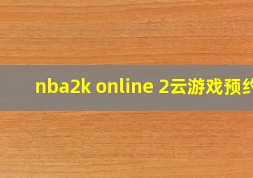 nba2k online 2云游戏预约